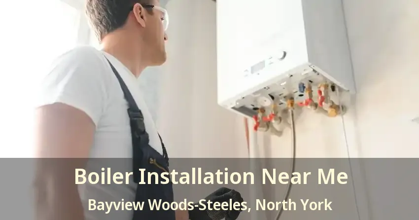 Boiler Installation Near Me Bayview Woods-Steeles, North York - ON
