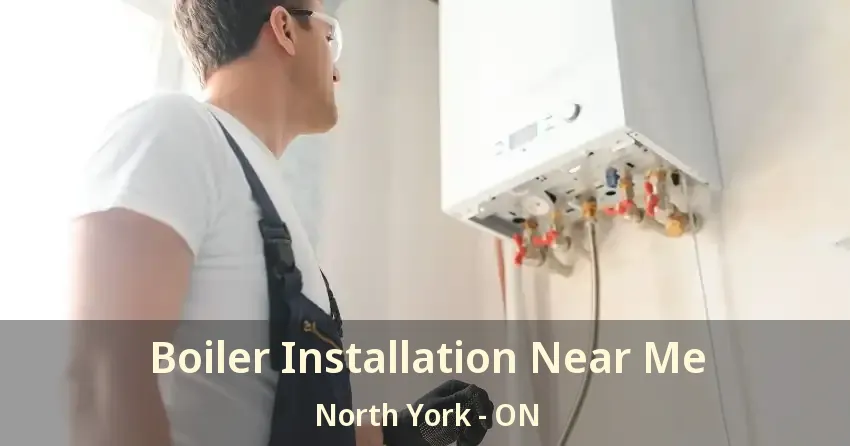 Boiler Installation Near Me North York - ON
