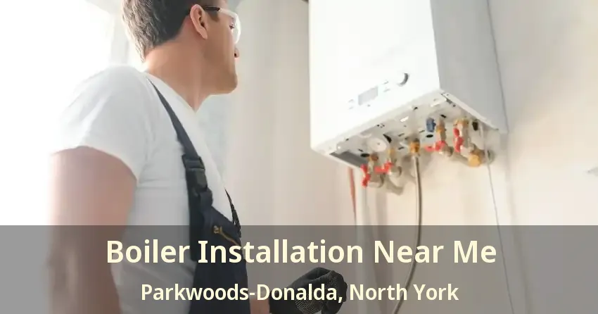 Boiler Installation Near Me Parkwoods-Donalda, North York - ON