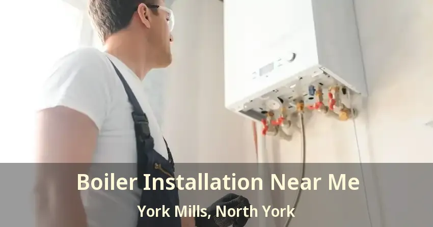 Boiler Installation Near Me York Mills, North York - ON
